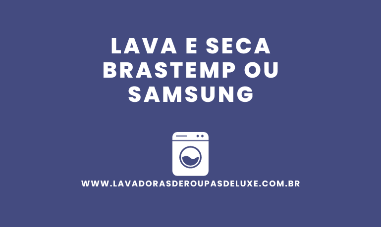 Lava e Seca Brastemp ou Samsung, qual escolher?