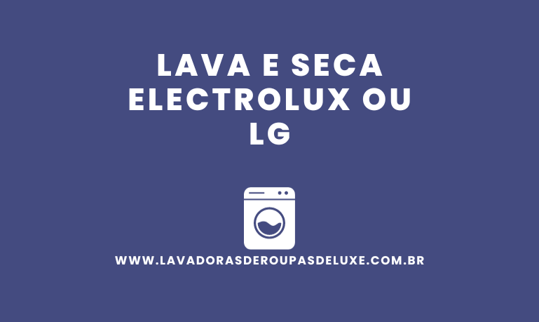 Lava e Seca Electrolux ou LG, qual comprar?