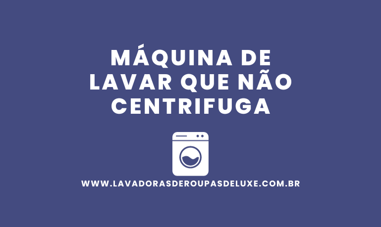 Máquina de Lavar que não centrifuga, o que fazer?