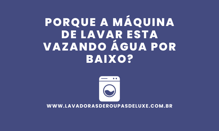 Porque a máquina de lavar esta vazando água por baixo?
