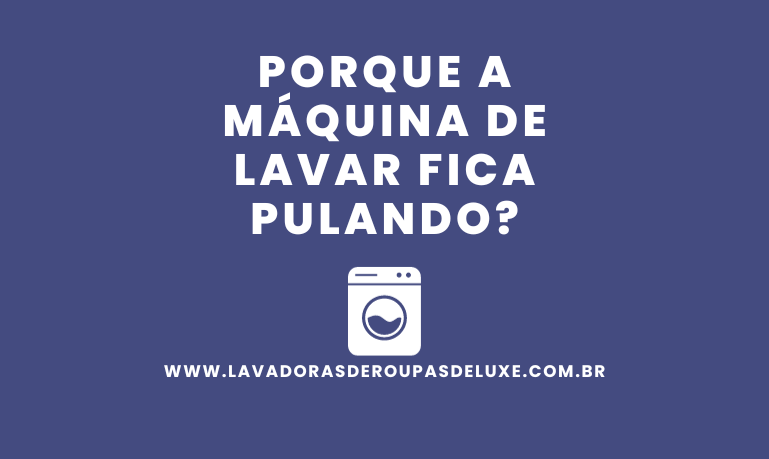 Porque a Máquina de lavar fica pulando?