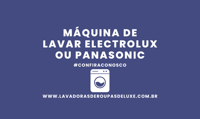 Máquina de Lavar Electrolux ou Panasonic, qual escolher?